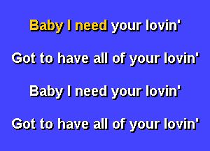 Baby I need your lovin'
Got to have all of your lovin'

Baby I need your lovin'

Got to have all of your lovin'