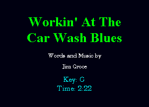 W orkin' At The
Car Wash Blues

Words and Mums by

Jim Cmoc

Key C
Tune 2 22