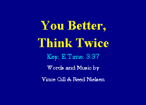 You Better,
Think Twice

Keyz ETime. 3137
Words andMuMc by
Vince CillEx Rad Nwlscn