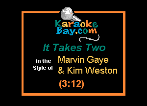 Kafaoke.
Bay.com
M

It Takes Two

Intne Marvin Gaye
SW 0' 8 Kim Weston

(3z12)