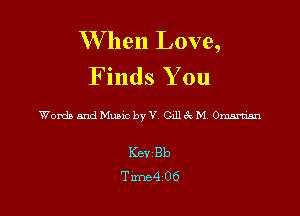 W hen Love,
Finds You

Worth and Music by V 0111 6c M 0m

Kev Bb
Tune4 06