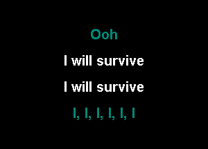 Ooh

I will survive

I will survive