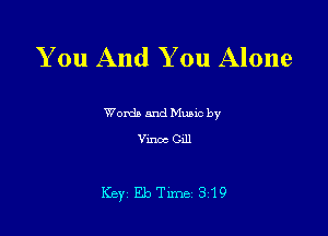 You And You Alone

Wordb and Munc by

Vmoc 0111

Key Eb Tune 319