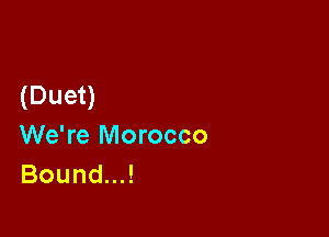 (Duet)

We're Morocco
BounduJ