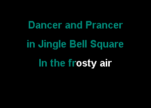 Dancer and Prancer

in Jingle Bell Square

In the frosty air