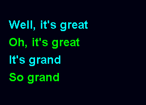 Well, it's great
Oh, it's great

It's grand
80 grand