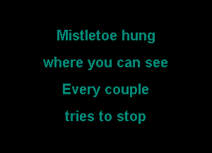 Mistletoe hung

where you can see
Every couple

tries to stop