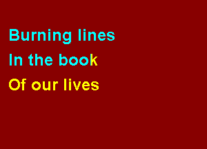 Burning lines
In the book

Of our lives