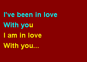 I've been in love
With you

I am in love
With you...