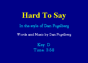 Hard To Say

In the style of Dan Foselberg

Womb and Music by Dan Fogdbwg

K8331 D
Time 3 58