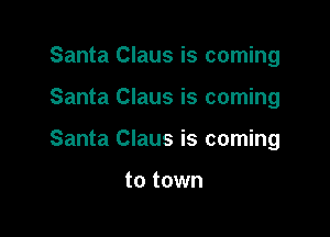 Santa Claus is coming

Santa Claus is coming

Santa Claus is coming

to town
