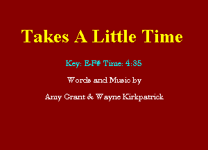 Takes A Little Time

Kcyj E-FE Timc. 4 35
Worth and Munc by
Amy Grant 3c Wayne Ku'kpatnck