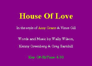House Of Love

In tho Mylo of Amy Grant c? Vmoc Cull

Words and Music by Wally beon.
Kenny CWu-g Cm Barnhxll

Kay C -EbTxmc 9 30