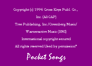 Copyright (c) 1994 cm. 1cm Publ, Co ,
Inc. (AS CAP)
Tree Publishing, Inchmcnba'g Municl
Wmsctivc Music (BMU
hmationsl copyright scoured

All rights men'odUaod by pm-rcmmm'xt

Doom 504.54