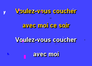 Voulez-vnus couche'r

avec moi ce sojr

Voulez-vous coucher

avec moi