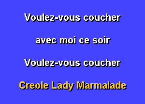 Voulez-vous coucher
avec moi ce soir

Voulez-vous coucher

Creole Lady Marmalade