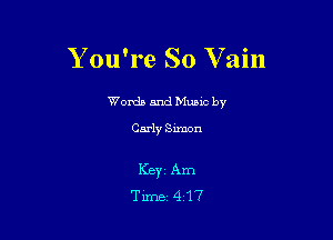 You're So Vain

Worda and Muuc by

Carly Simon

Keyi Am
Time 417