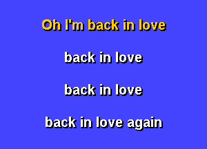 Oh I'm back in love
backinlove

backinlove

back in love again