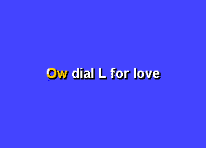 0w dial L for love