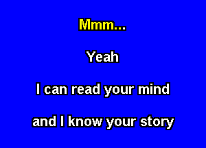 Mmm...
Yeah

I can read your mind

and I know your story