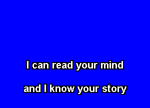 I can read your mind

and I know your story