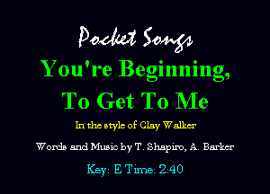 Pooh? 504.54
Y ou're Beginning,
To Get To Me

In the style of Clay Walker

Words and Music by T. Shspzm, A Barber

Key ETme 240 l