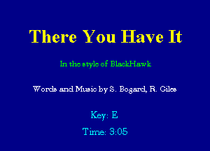 There You Have It

In tho atylc of BlackHawk

Words and Music by S, Bogard. R 01139

Keyi E
Tune 305