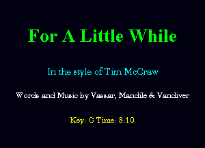 For A Little W hile

In the style of Tim McCraw

Words and Music by Vassar, Mandilc 3c Vandim

KCYE GTimCE SAD