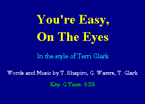 Y ou're Easy,
011 The Eyes

In the style of Terri Clark

Words and Music by T. Shapiro, C. Wam, T. Clark

KCYE C TimCE 825