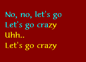 No, no, let's go
Let's go crazy

Uhh..
Let's go crazy