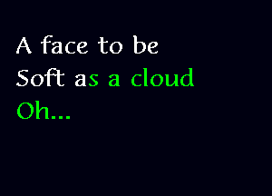 A face to be
Sofiz as a cloud

Oh...