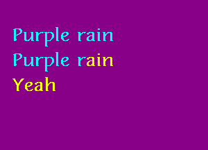 Purple rain
Purple rain

Yeah