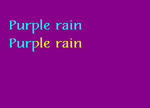 Purple rain
Purple rain