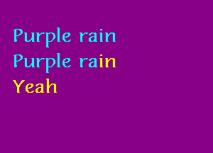 Purple rain
Purple rain

Yeah