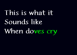 This is what it
Sounds like

When doves cry