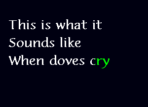 This is what it
Sounds like

When doves cry