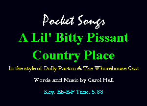 Pom 50W
A Lil' Bitty Pissant
Countr r Place

In tho Mylo of Dolly Parvon 3c Tho Whomhousc Cast
Words and Music by Carol H511

KCYE Eb-E-F TimCE 533