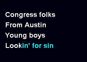Congress folks
From Austin

Young boys
Lookin' for sin