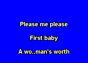 Please me please

First baby

A wo..man's worth