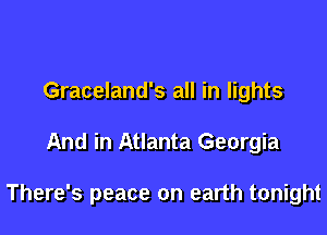 Graceland's all in lights

And in Atlanta Georgia

There's peace on earth tonight