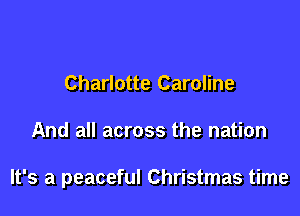 Charlotte Caroline

And all across the nation

It's a peaceful Christmas time