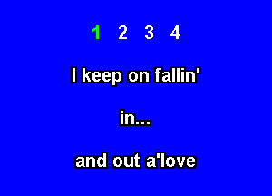 1234

I keep on fallin'

in...

and out a'love