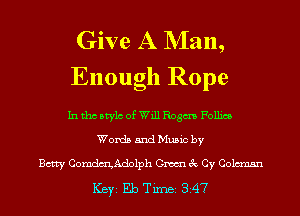 Give A NIan,
Enough Rope

In tho Mylo of Will Rogm Follies
Words and Music by

Betty ComdmAdolph Gm 3c Cy Coleman
ICBYI Eb TiIDBI 347