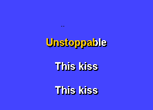 Unstoppable

This kiss

This kiss