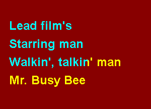 Lead film's
Starring man

Walkin', talkin' man
Mr. Busy Bee