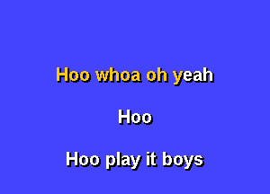 Hoo whoa oh yeah

H00

H00 play it boys