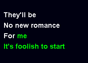 TheyWIbe
No new romance

For me
It's foolish to start