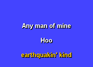 Any man of mine

Hoo

earthquakin' kind