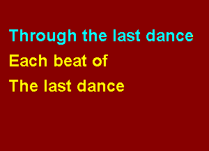 1Tnoughthelastdance
Each beat of

The last dance