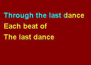 1Tnoughthelastdance
Each beat of

The last dance